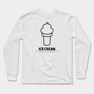 Ice Cream: Stick it in your face hole. Long Sleeve T-Shirt